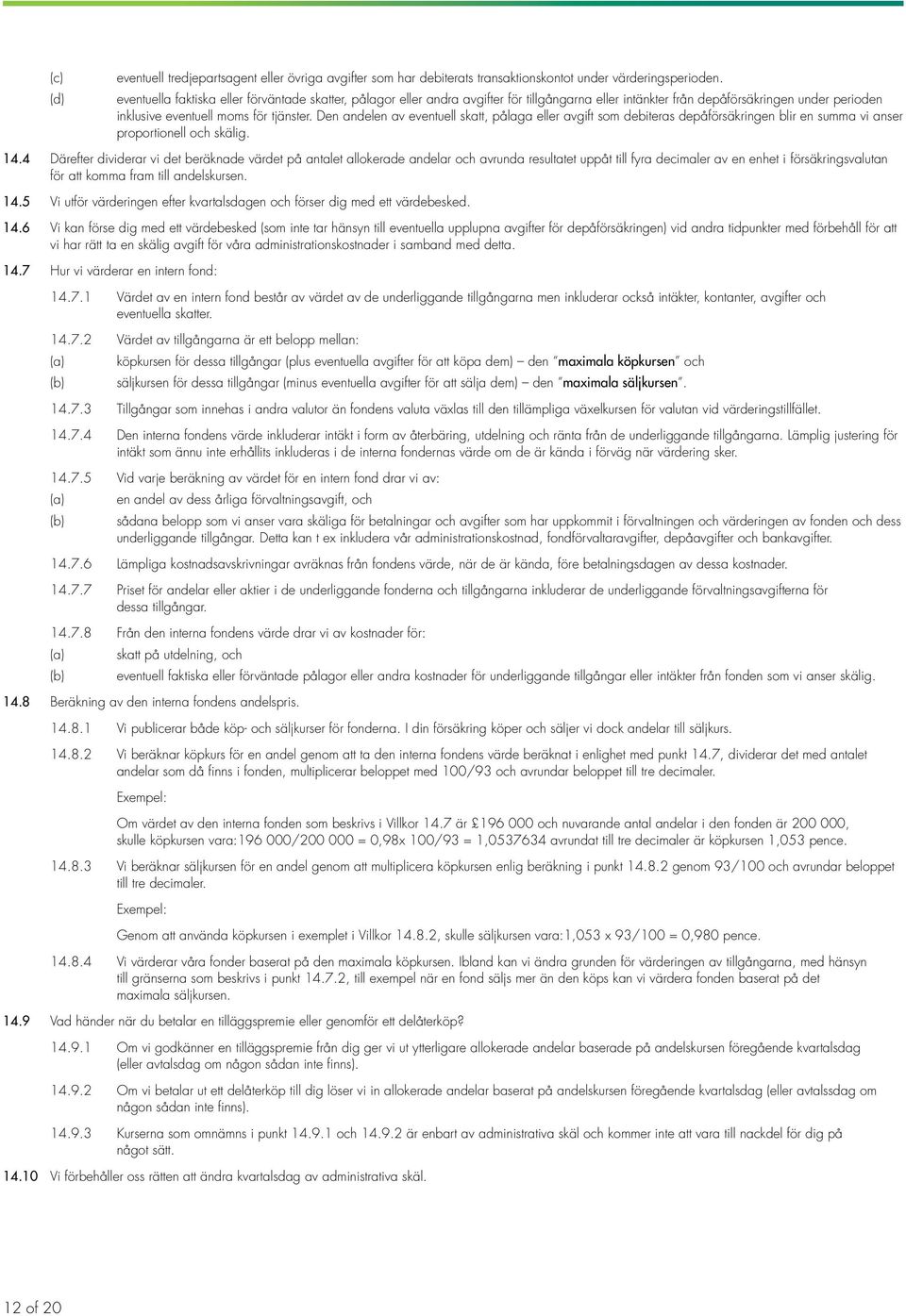 Den andelen av eventuell skatt, pålaga eller avgift som debiteras depåförsäkringen blir en summa vi anser proportionell och skälig. 14.