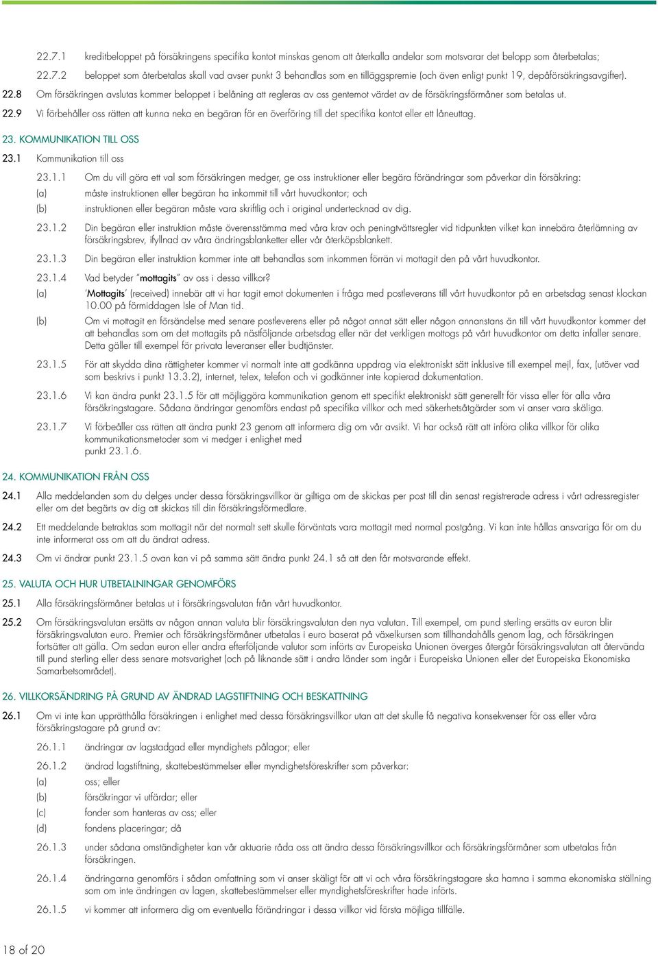 9 Vi förbehåller oss rätten att kunna neka en begäran för en överföring till det specifika kontot eller ett låneuttag. 23. Kommunikation till oss 23.1 