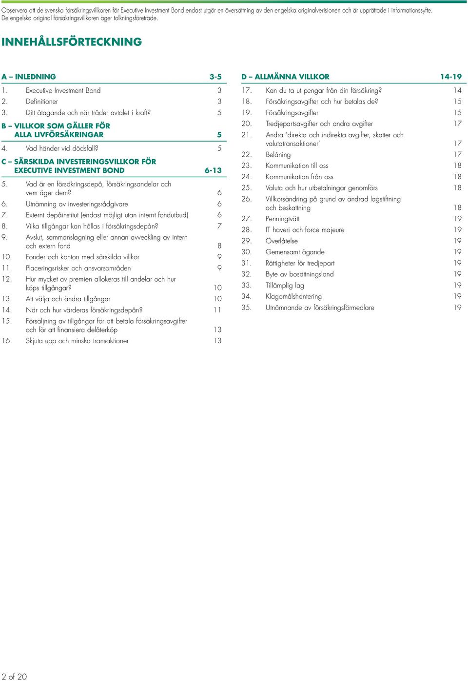 Ditt åtagande och när träder avtalet i kraft? 5 B villkor som gäller för alla livförsäkringar 5 4. Vad händer vid dödsfall? 5 C särskilda investeringsvillkor för Executive Investment Bond 6-13 5.