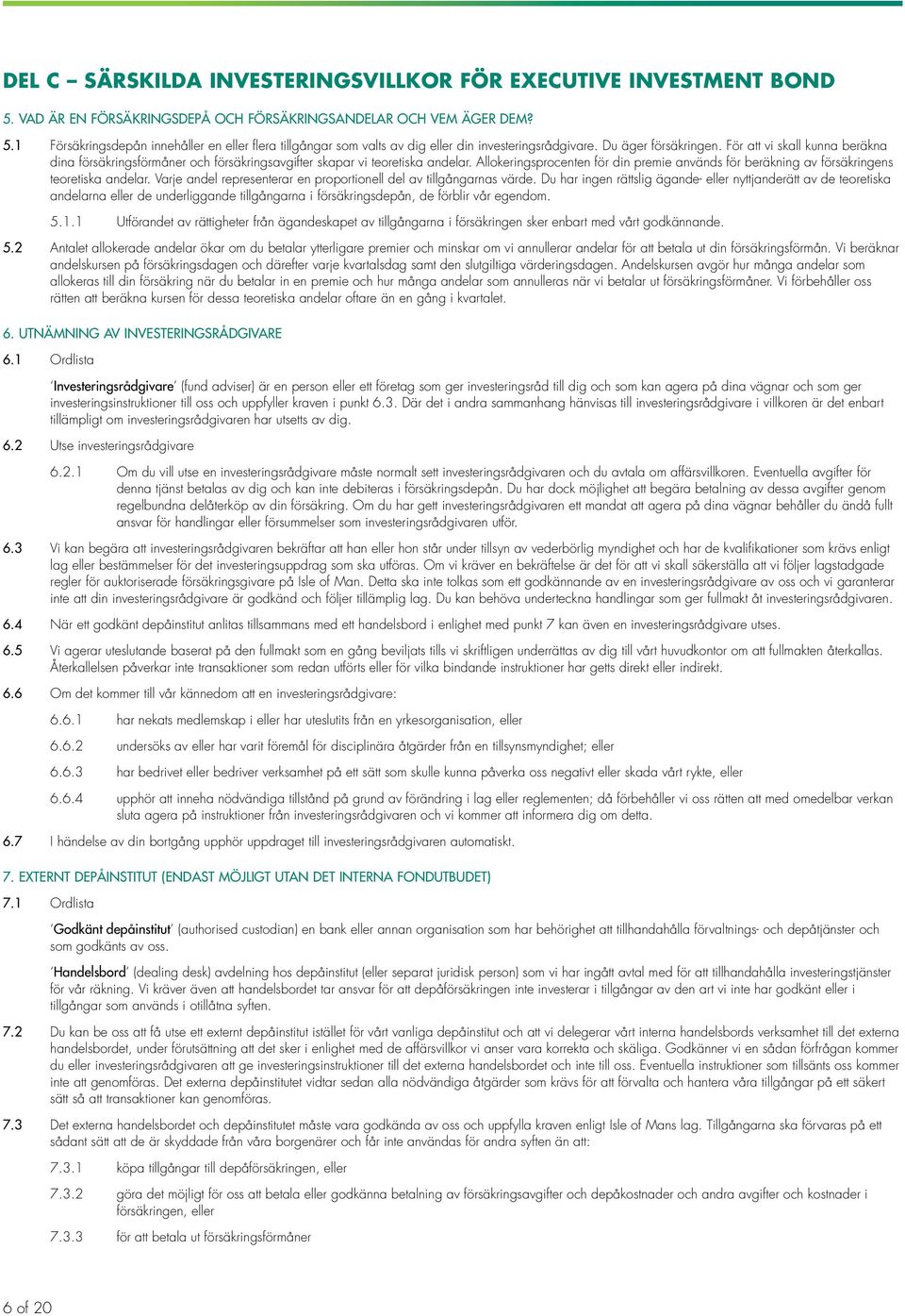 Allokeringsprocenten för din premie används för beräkning av försäkringens teoretiska andelar. Varje andel representerar en proportionell del av tillgångarnas värde.