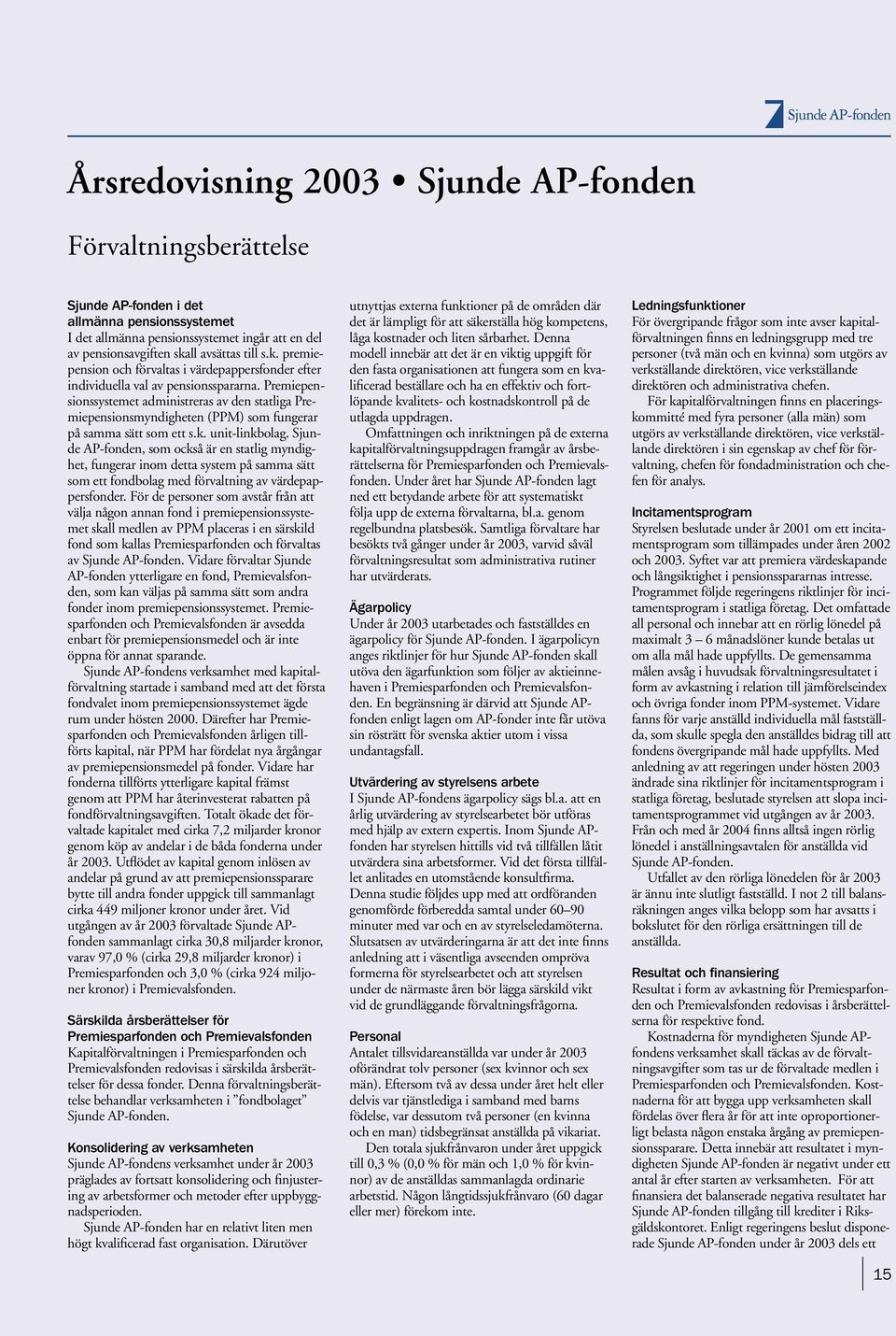 Premiepensionssystemet administreras av den statliga Premiepensionsmyndigheten (PPM) som fungerar på samma sätt som ett s.k. unit-linkbolag.