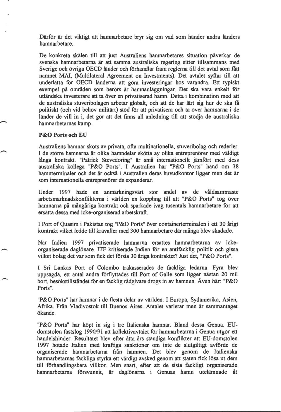 förhandlar fram reglerna till det avtal som tätt namnet MAI, (Multilateral Agreement on Investments). Det avtalet syftar till att underlätta för OECD länderna att göra investeringar hos varandra.