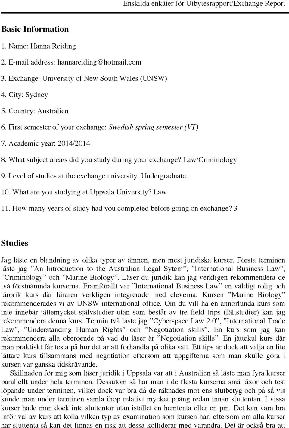 Law/Criminology 9. Level of studies at the exchange university: Undergraduate 10. What are you studying at Uppsala University? Law 11.