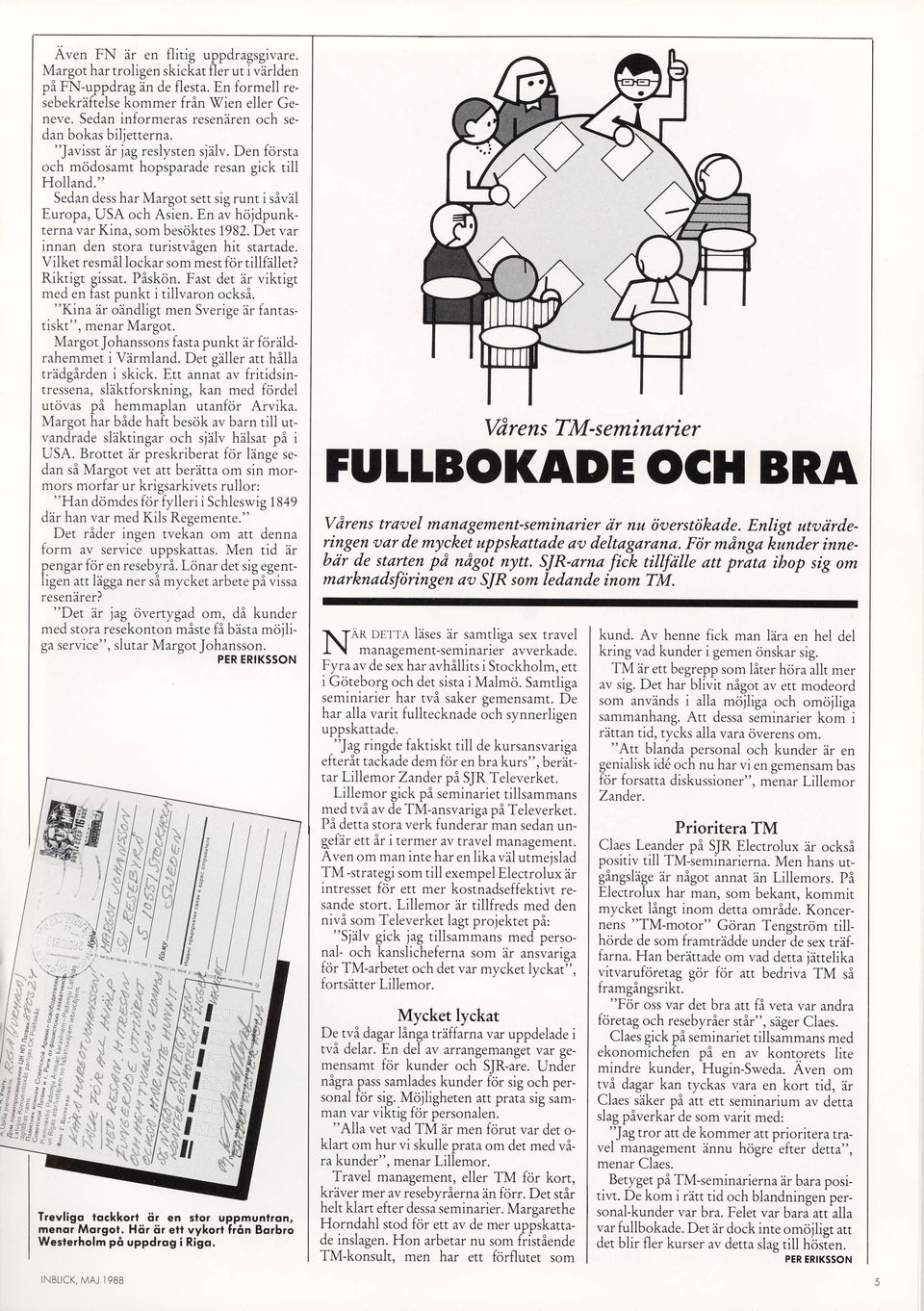 " Sedan dess har Margot sett sig runt i sivdl Europa, USA och Asien. En av hrijdpunkterna var Kina, som besciktes 1982.Detvar innan den stora turistvigen hit startade.