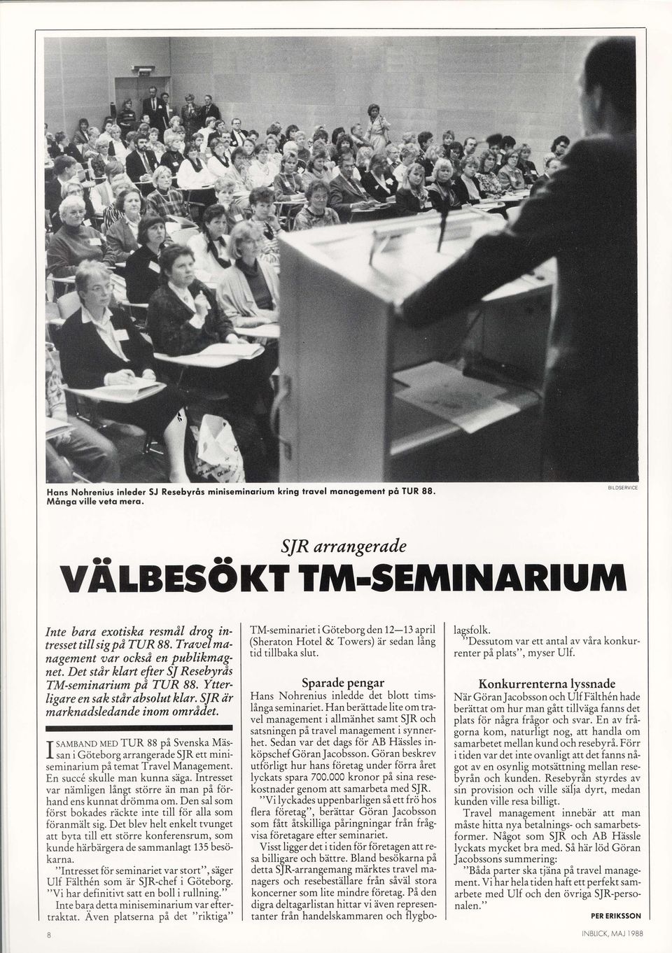 StRrir iarknadsledande inom omrddet. MEDTUR 88 pi SvenskaMlsT SAMBAND I san i Gciteborg arrangeradesjr ett miniseminarium pi temat Travel Management. En succ6 skulle man kunna siga.