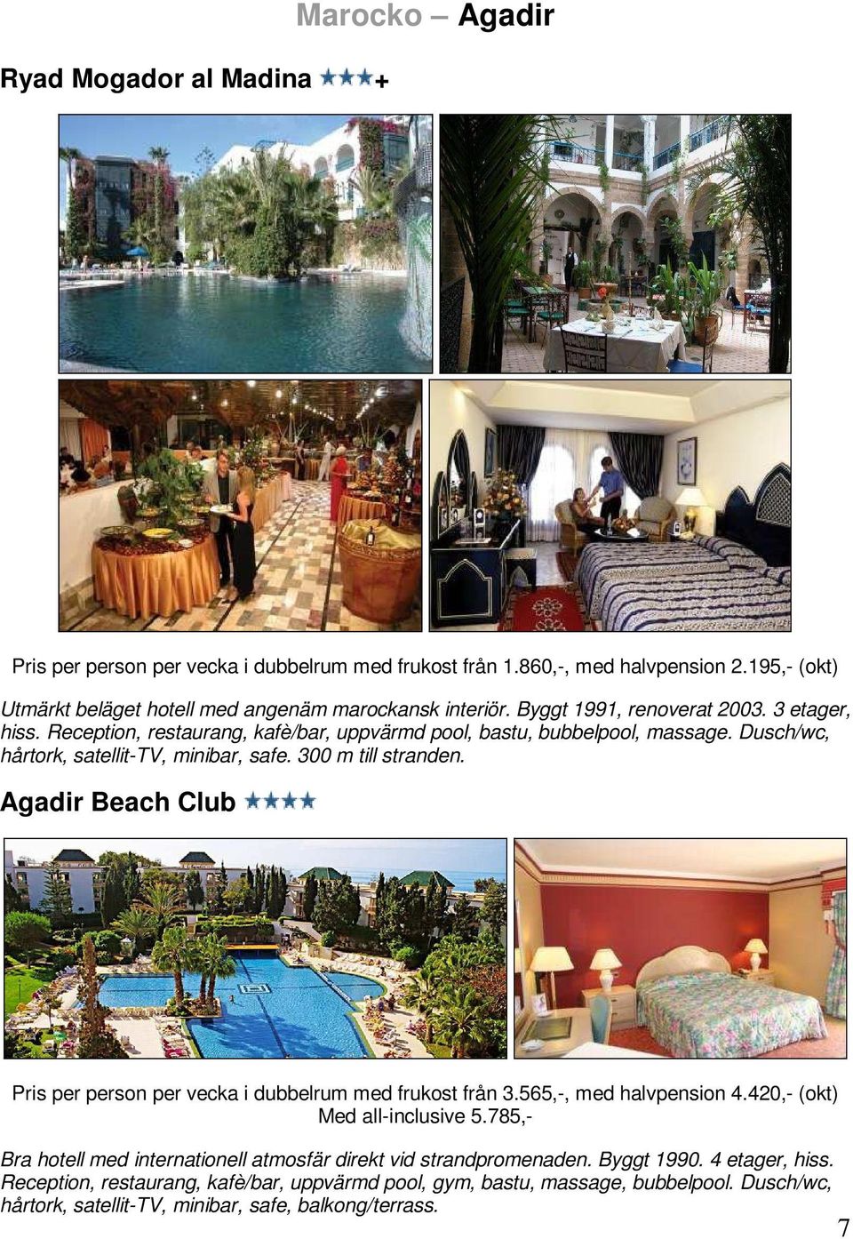 Agadir Beach Club Pris per person per vecka i dubbelrum med frukost från 3.565,-, med halvpension 4.420,- (okt) Med all-inclusive 5.