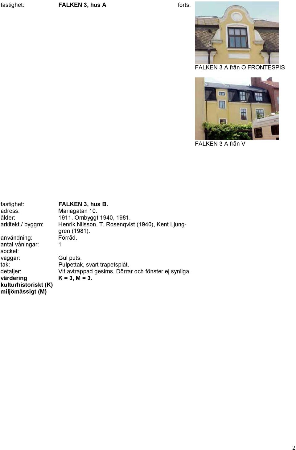 adress: Mariagatan 10. ålder: 1911. Ombyggt 1940, 1981. arkitekt / byggm: Henrik Nilsson. T.
