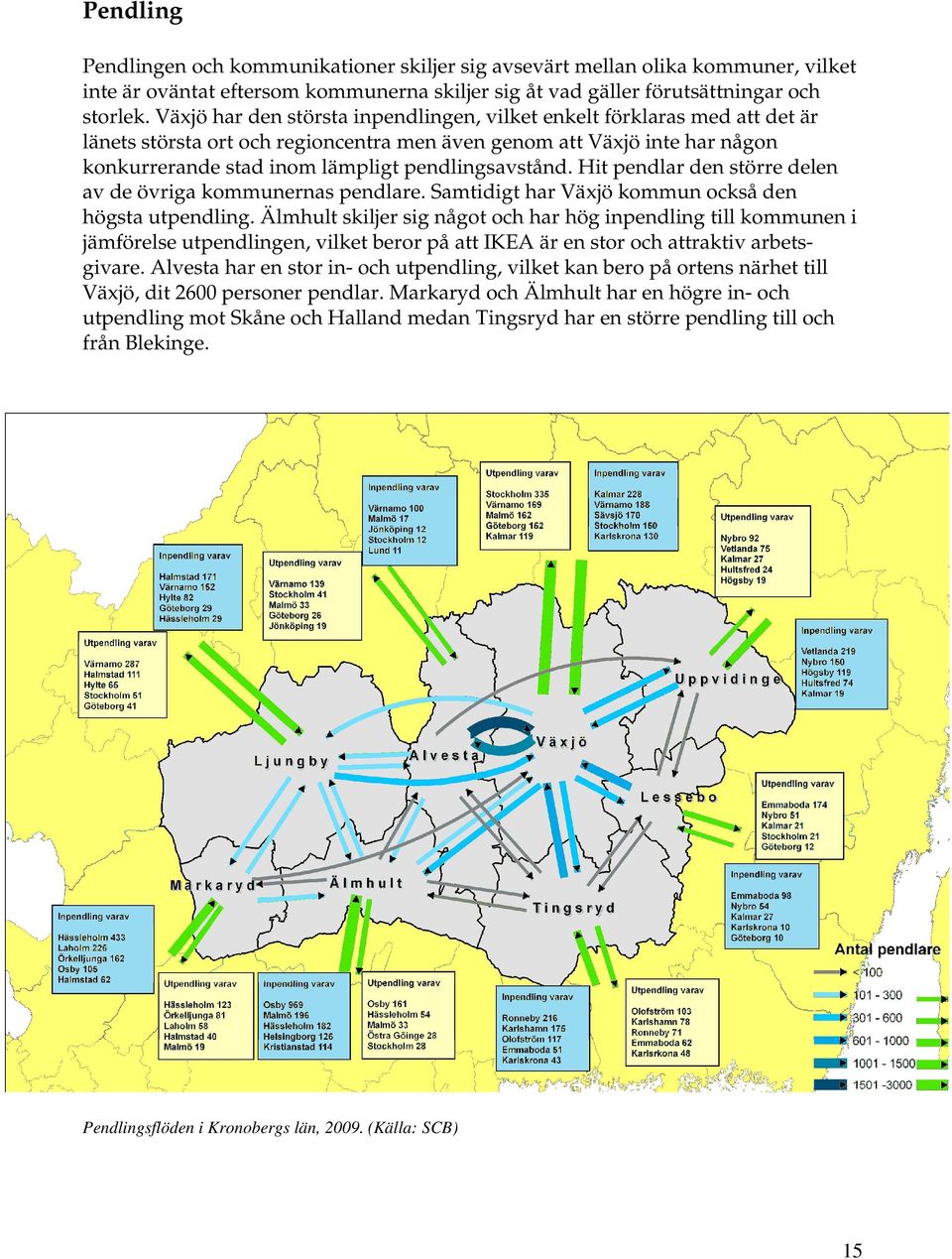 pendlingsavstånd. Hit pendlar den större delen av de övriga kommunernas pendlare. Samtidigt har Växjö kommun också den högsta utpendling.