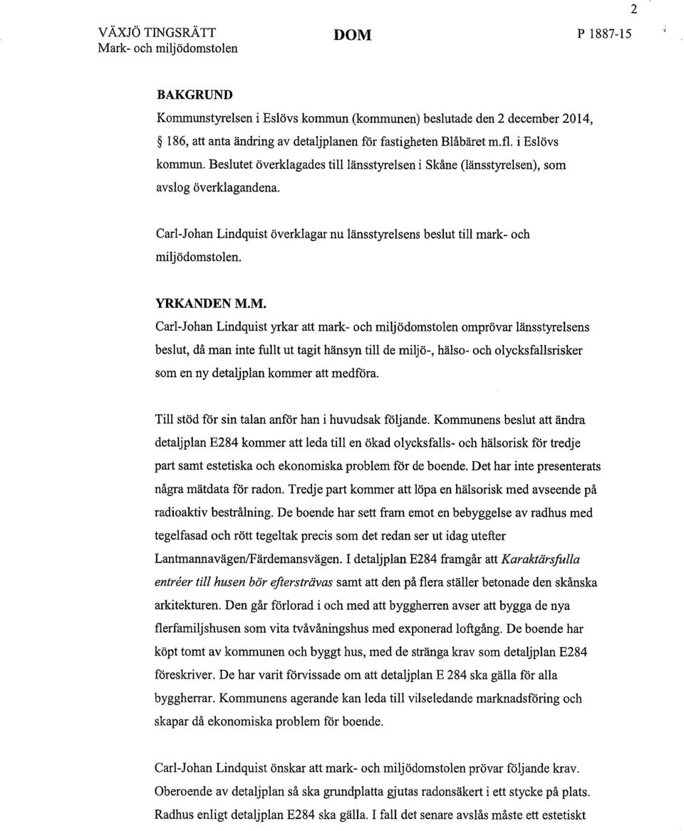 M. Carl-Johan Lindquist yrkar att mark- och miljödomstolen omprövar länsstyrelsens beslut, då man inte fullt ut tagit hänsyn till de miljö-, hälso- och olycksfallsrisker som en ny detaljplan kommer