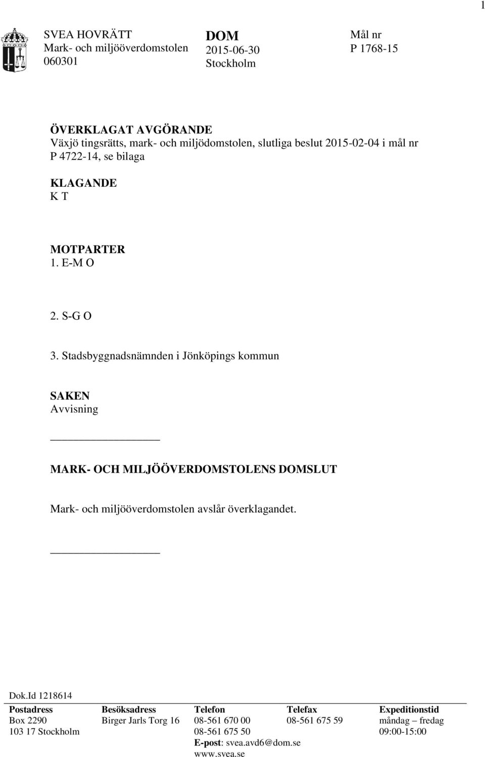 Stadsbyggnadsnämnden i Jönköpings kommun SAKEN Avvisning MARK- OCH MILJÖÖVERDOMSTOLENS DOMSLUT avslår överklagandet. Dok.