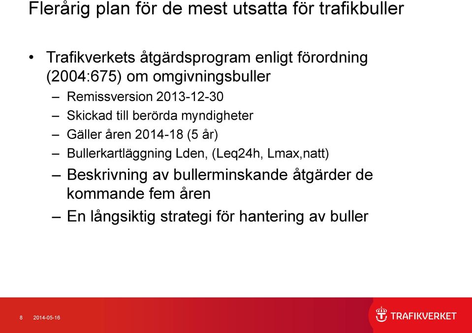 myndigheter Gäller åren 2014-18 (5 år) Bullerkartläggning Lden, (Leq24h, Lmax,natt)