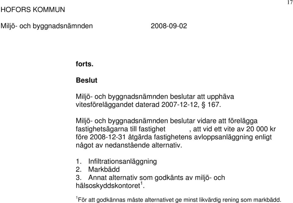 2008-12-31 åtgärda fastighetens avloppsanläggning enligt något av nedanstående alternativ. 1. Infiltrationsanläggning 2.
