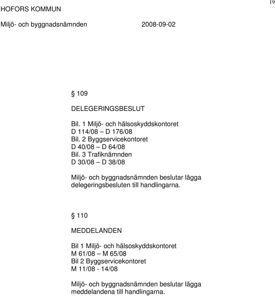 3 Trafiknämnden D 30/08 D 38/08 Miljö- och byggnadsnämnden beslutar lägga delegeringsbesluten till