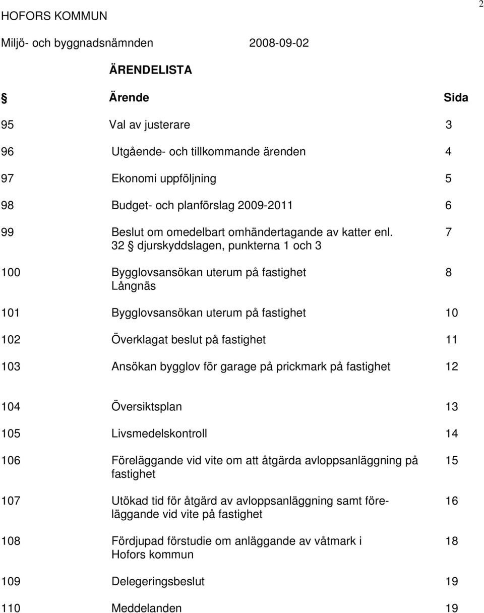 bygglov för garage på prickmark på fastighet 12 104 Översiktsplan 13 105 Livsmedelskontroll 14 106 Föreläggande vid vite om att åtgärda avloppsanläggning på 15 fastighet 107 Utökad tid