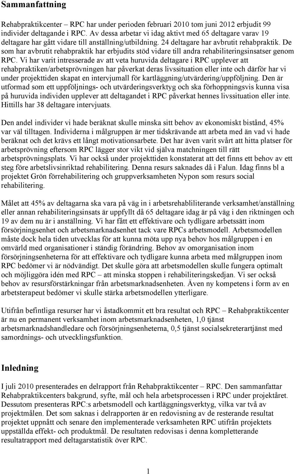 De som har avbrutit rehabpraktik har erbjudits stöd vidare till andra rehabiliteringsinsatser genom RPC.