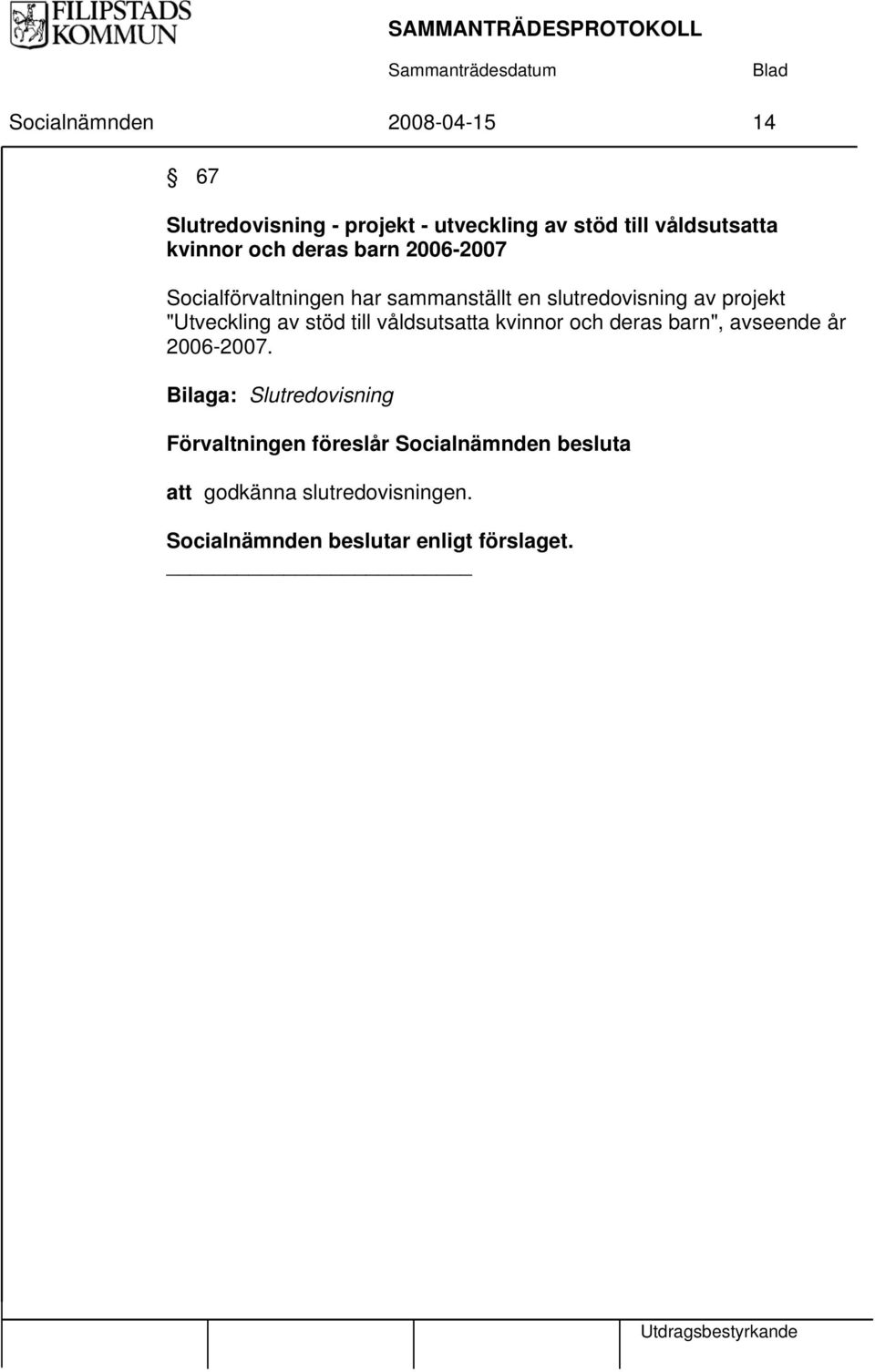 av stöd till våldsutsatta kvinnor och deras barn", avseende år 2006-2007.