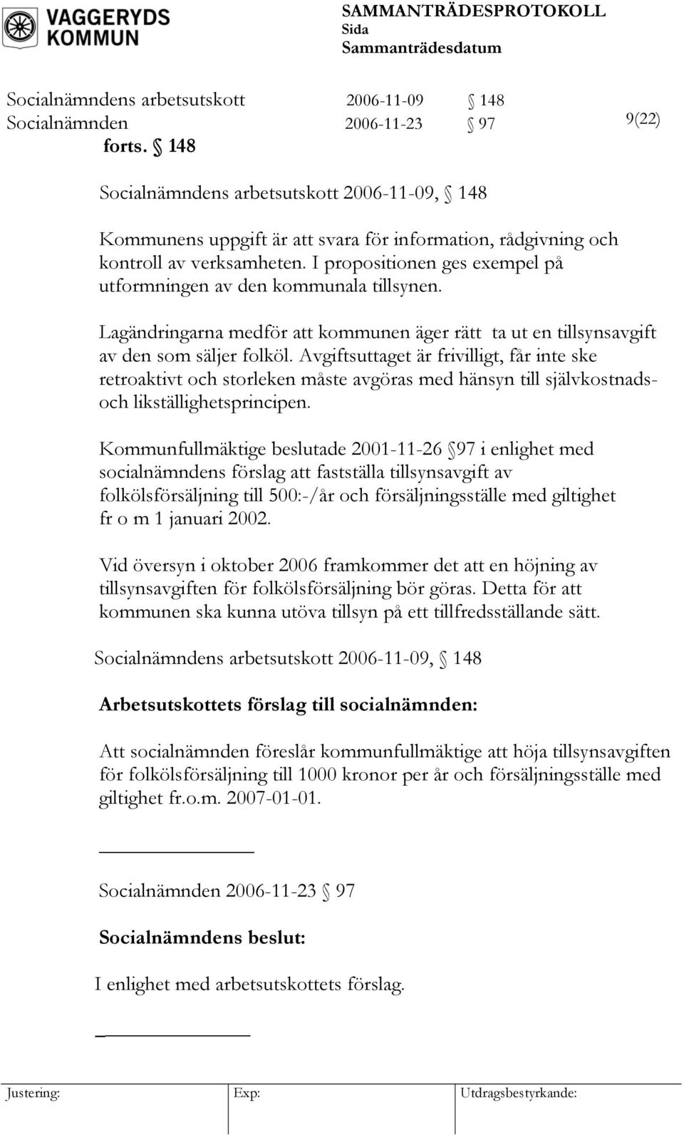 I propositionen ges exempel på utformningen av den kommunala tillsynen. Lagändringarna medför att kommunen äger rätt ta ut en tillsynsavgift av den som säljer folköl.