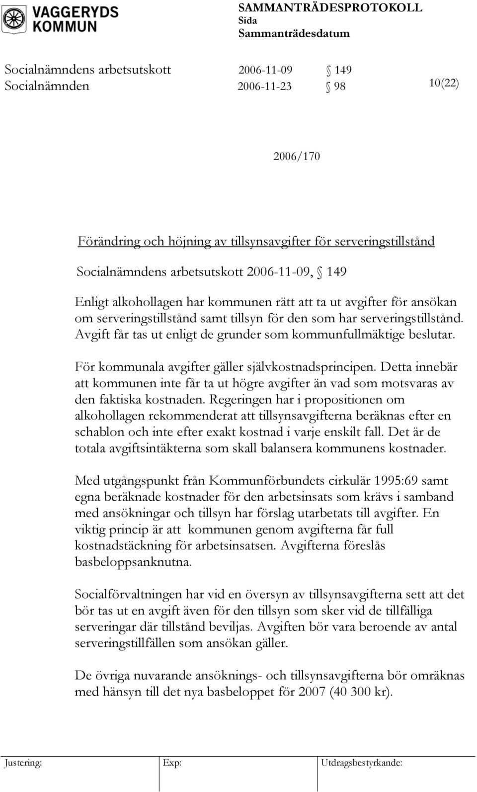 Avgift får tas ut enligt de grunder som kommunfullmäktige beslutar. För kommunala avgifter gäller självkostnadsprincipen.