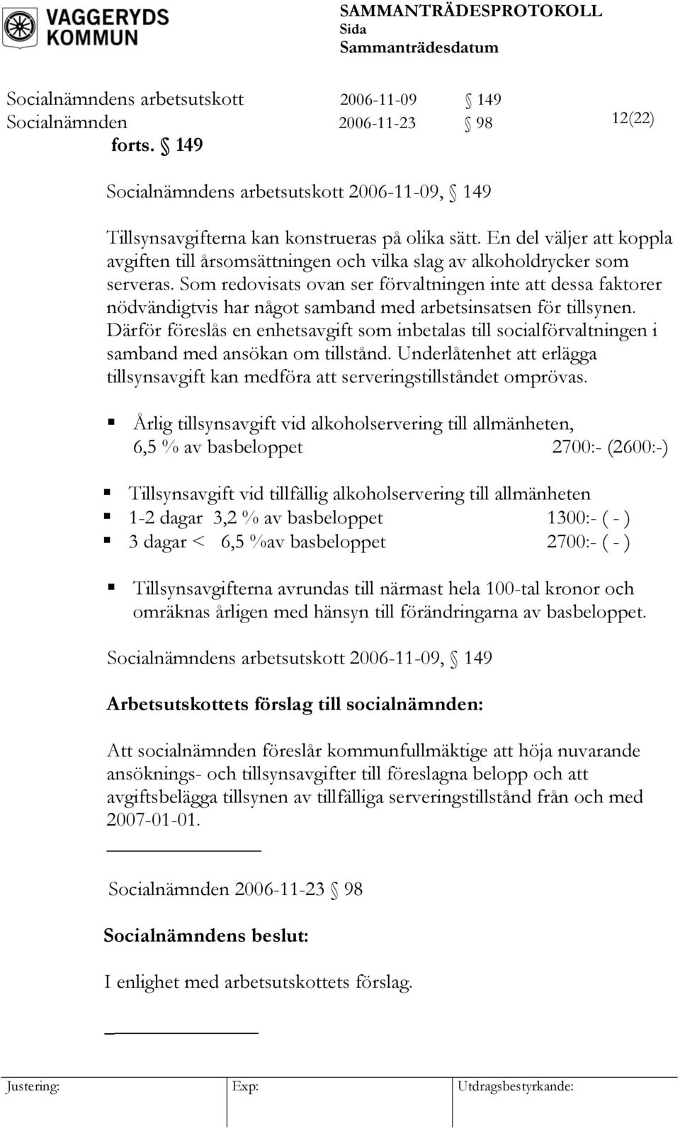 Som redovisats ovan ser förvaltningen inte att dessa faktorer nödvändigtvis har något samband med arbetsinsatsen för tillsynen.