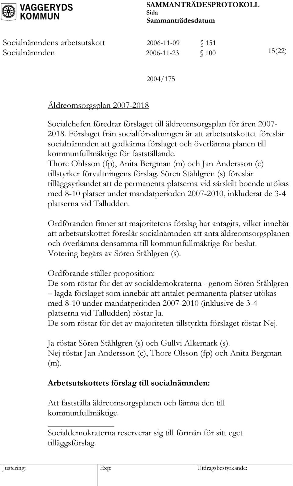 Thore Ohlsson (fp), Anita Bergman (m) och Jan Andersson (c) tillstyrker förvaltningens förslag.