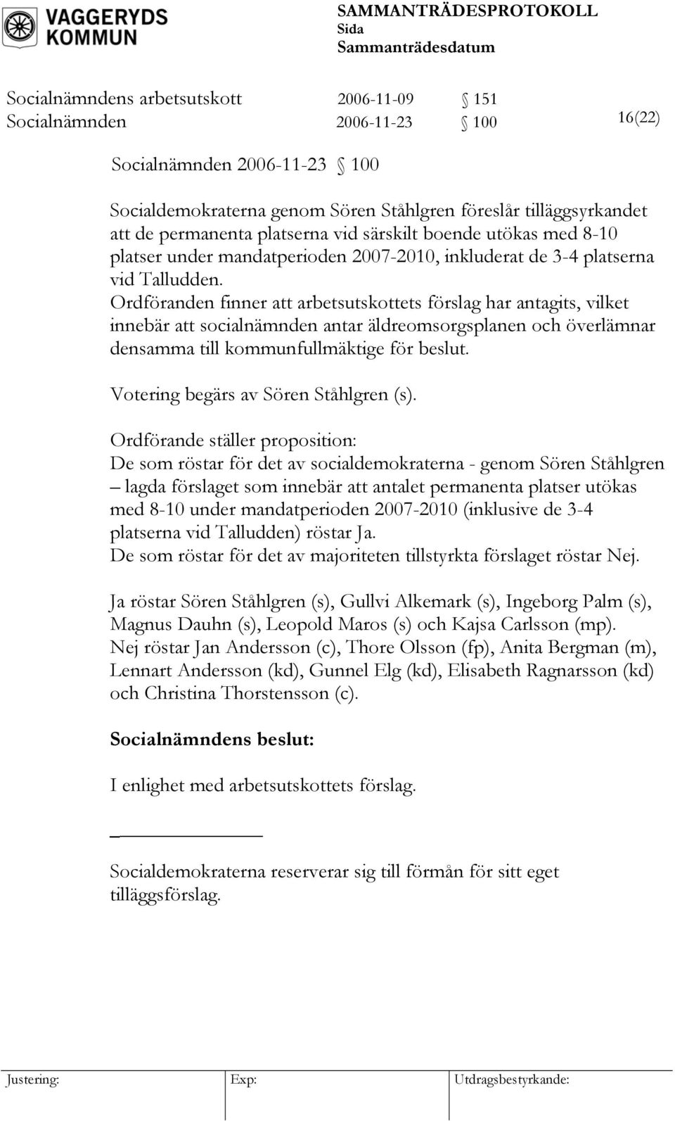 Ordföranden finner att arbetsutskottets förslag har antagits, vilket innebär att socialnämnden antar äldreomsorgsplanen och överlämnar densamma till kommunfullmäktige för beslut.