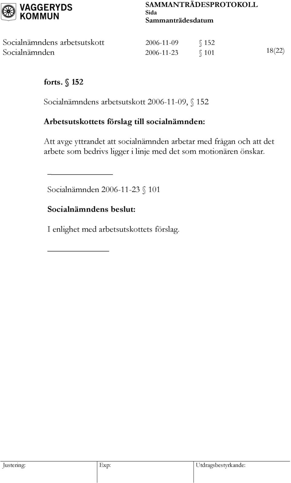 Att avge yttrandet att socialnämnden arbetar med frågan och att det arbete som bedrivs ligger i