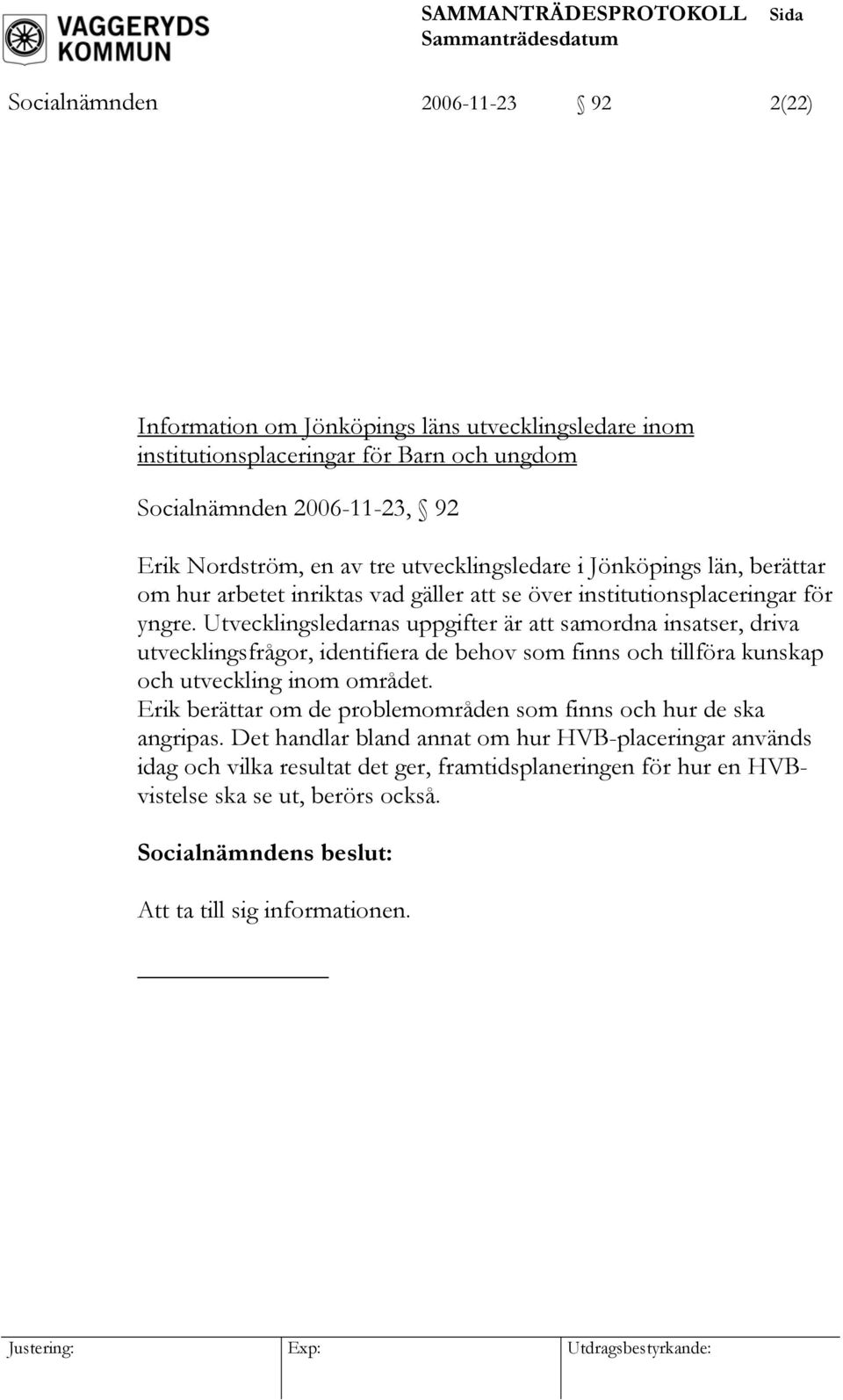 Utvecklingsledarnas uppgifter är att samordna insatser, driva utvecklingsfrågor, identifiera de behov som finns och tillföra kunskap och utveckling inom området.