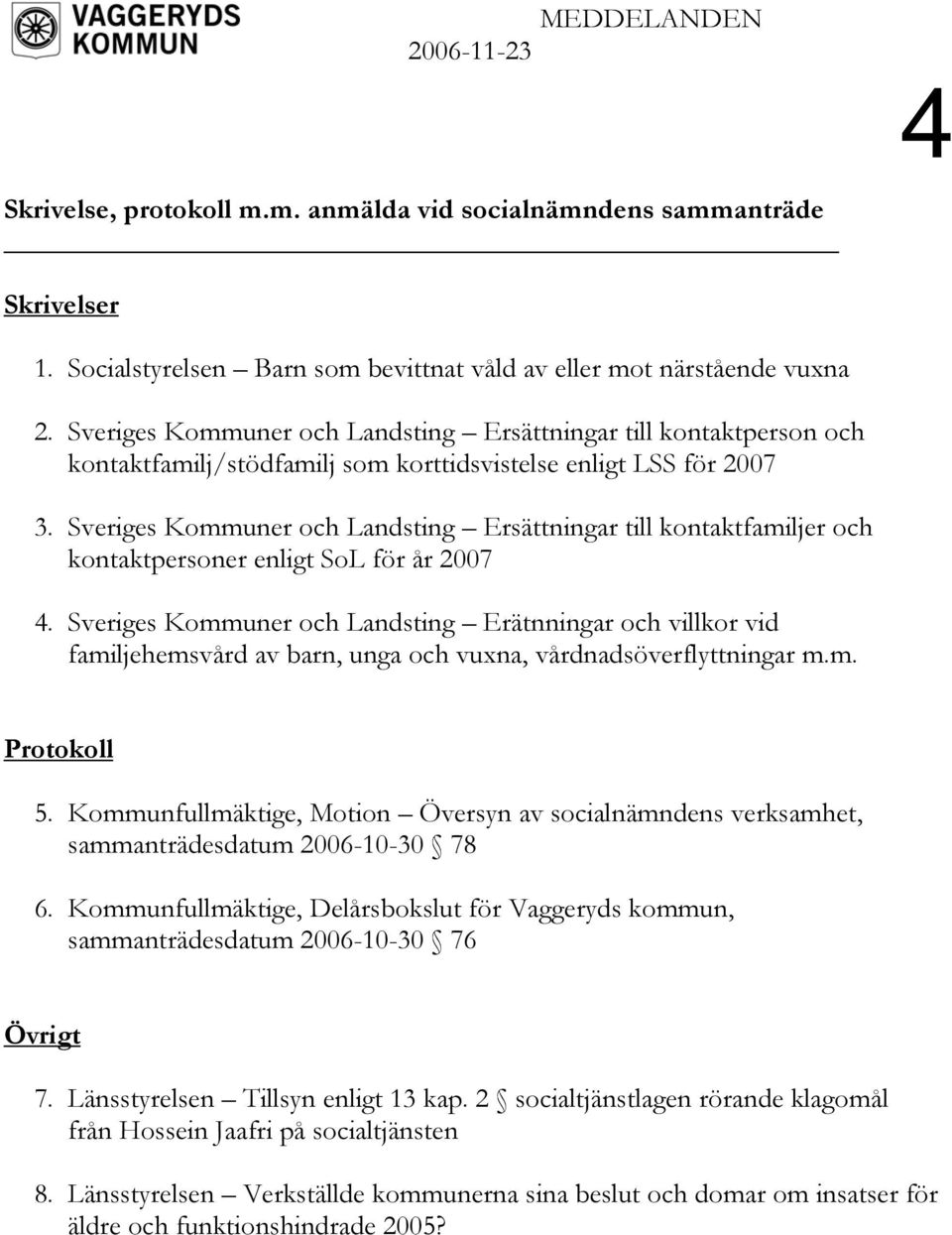 Sveriges Kommuner och Landsting Ersättningar till kontaktfamiljer och kontaktpersoner enligt SoL för år 2007 4.