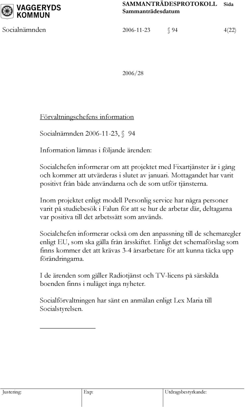 Inom projektet enligt modell Personlig service har några personer varit på studiebesök i Falun för att se hur de arbetar där, deltagarna var positiva till det arbetssätt som används.