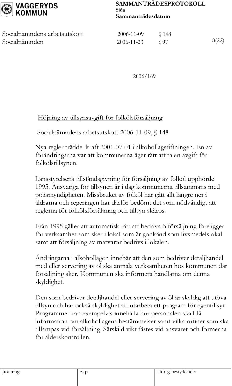 Länsstyrelsens tillståndsgivning för försäljning av folköl upphörde 1995. Ansvariga för tillsynen är i dag kommunerna tillsammans med polismyndigheten.