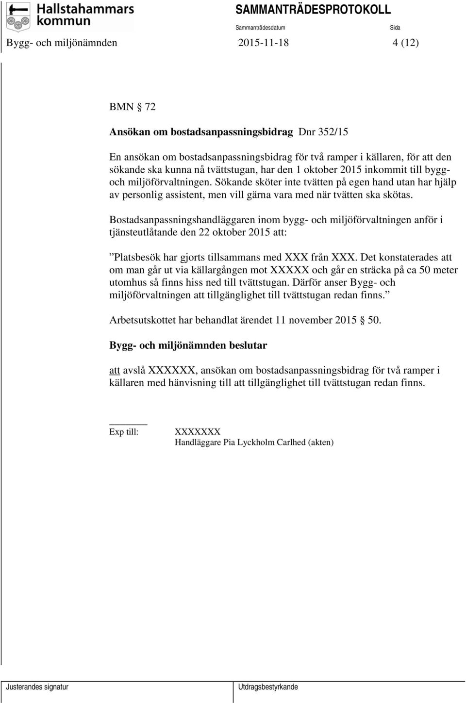 Sökande sköter inte tvätten på egen hand utan har hjälp av personlig assistent, men vill gärna vara med när tvätten ska skötas.