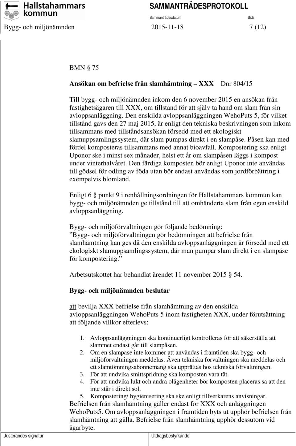 Den enskilda avloppsanläggningen WehoPuts 5, för vilket tillstånd gavs den 27 maj 2015, är enligt den tekniska beskrivningen som inkom tillsammans med tillståndsansökan försedd med ett ekologiskt