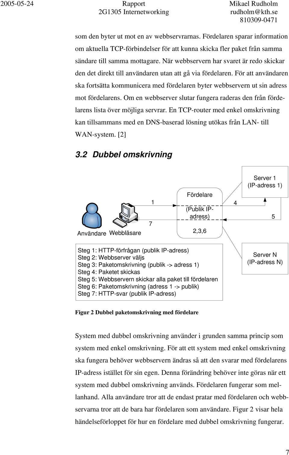 För att användaren ska fortsätta kommunicera med fördelaren byter webbservern ut sin adress mot fördelarens. Om en webbserver slutar fungera raderas den från fördelarens lista över möjliga servrar.