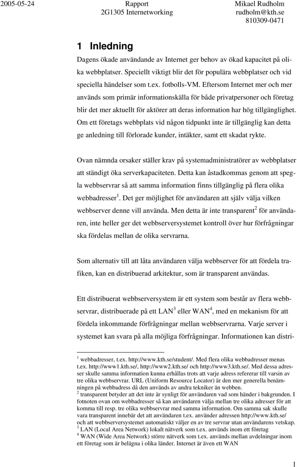 Om ett företags webbplats vid någon tidpunkt inte är tillgänglig kan detta ge anledning till förlorade kunder, intäkter, samt ett skadat rykte.