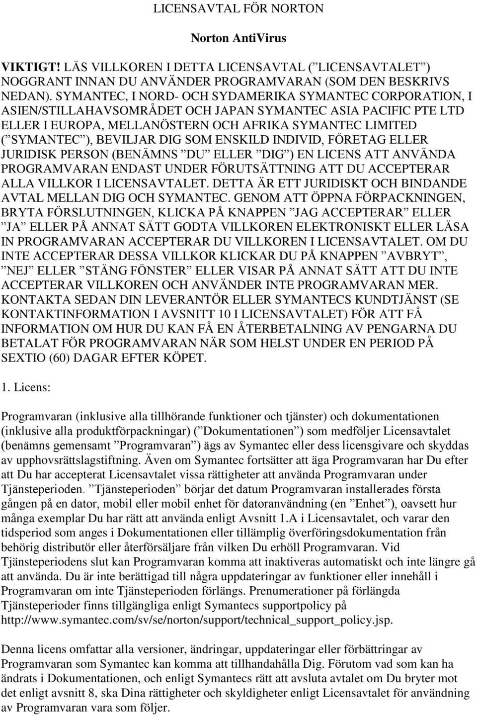 BEVILJAR DIG SOM ENSKILD INDIVID, FÖRETAG ELLER JURIDISK PERSON (BENÄMNS DU ELLER DIG ) EN LICENS ATT ANVÄNDA PROGRAMVARAN ENDAST UNDER FÖRUTSÄTTNING ATT DU ACCEPTERAR ALLA VILLKOR I LICENSAVTALET.