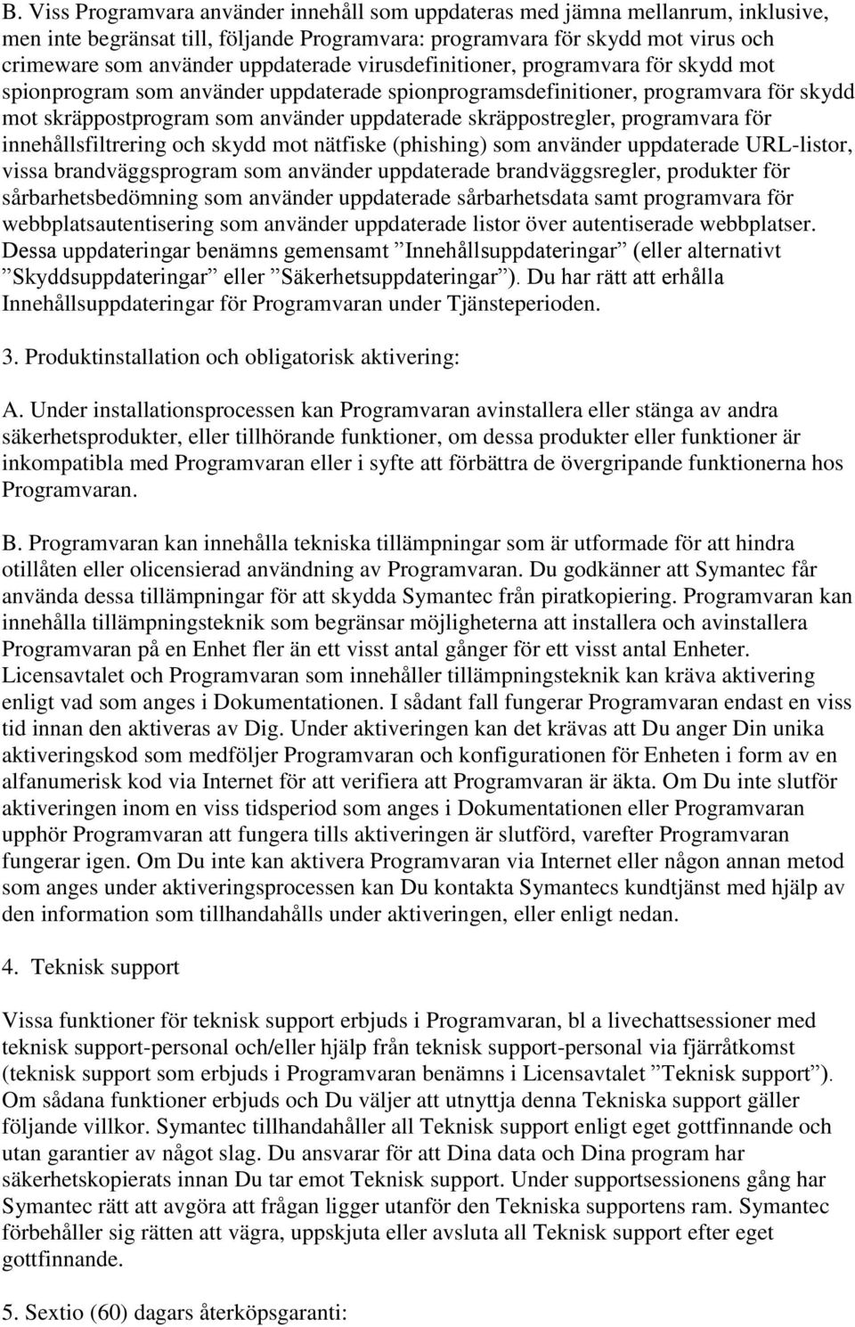 skräppostregler, programvara för innehållsfiltrering och skydd mot nätfiske (phishing) som använder uppdaterade URL-listor, vissa brandväggsprogram som använder uppdaterade brandväggsregler,
