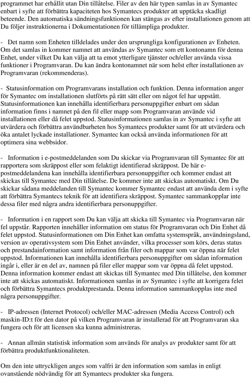 - Det namn som Enheten tilldelades under den ursprungliga konfigurationen av Enheten.