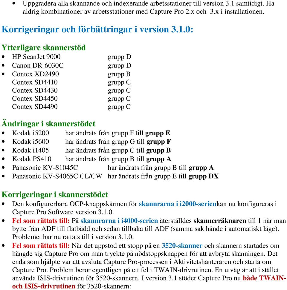 0: Ytterligare skannerstöd HP ScanJet 9000 Canon DR-6030C Contex XD2490 Contex SD4410 Contex SD4430 Contex SD4450 Contex SD4490 grupp D grupp D grupp B grupp C grupp C grupp C grupp C Ändringar i