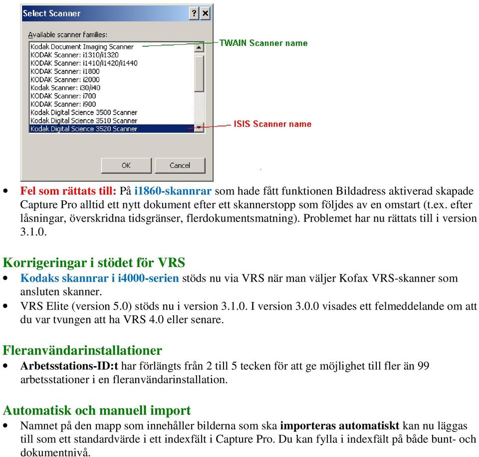 Korrigeringar i stödet för VRS Kodaks skannrar i i4000-serien stöds nu via VRS när man väljer Kofax VRS-skanner som ansluten skanner. VRS Elite (version 5.0) stöds nu i version 3.1.0. I version 3.0.0 visades ett felmeddelande om att du var tvungen att ha VRS 4.