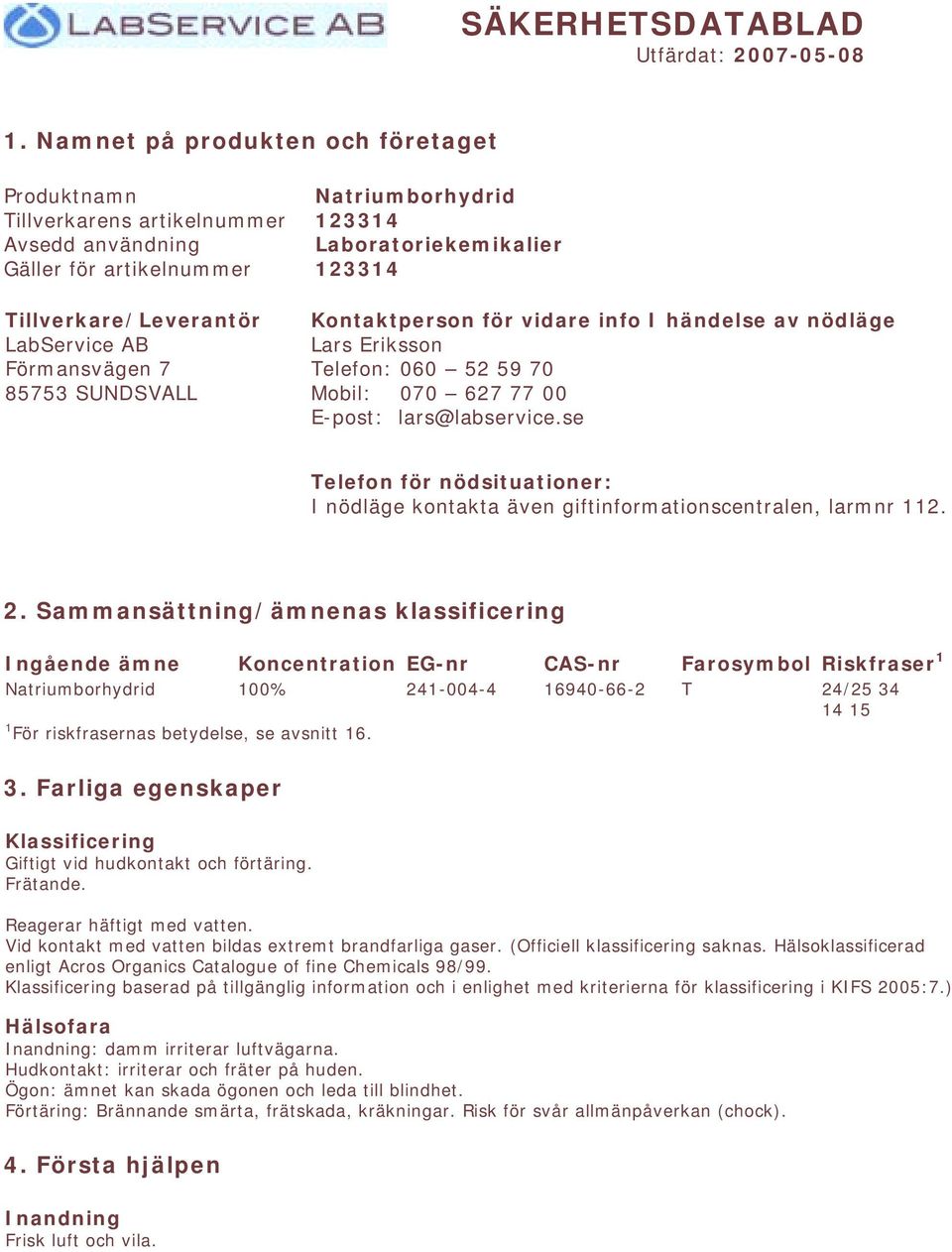 Natriumborhydrid 123314 Laboratoriekemikalier 123314 Kontaktperson för vidare info I händelse av nödläge Lars Eriksson Telefon: 060 52 59 70 Mobil: 070 627 77 00 E-post: lars@labservice.