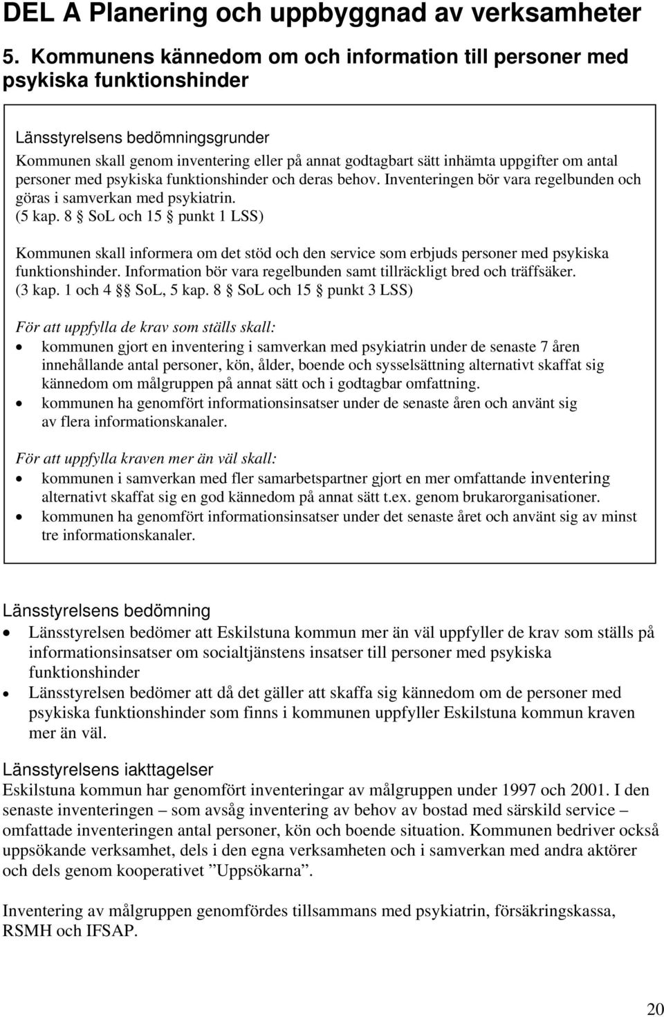 antal personer med psykiska funktionshinder och deras behov. Inventeringen bör vara regelbunden och göras i samverkan med psykiatrin. (5 kap.