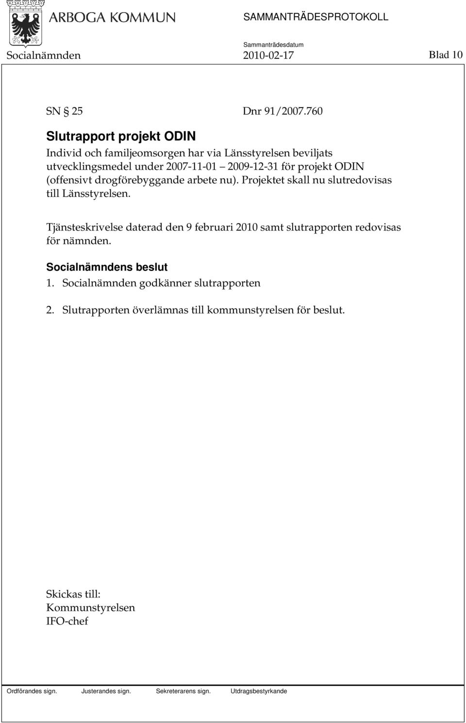 2009-12-31 för projekt ODIN (offensivt drogförebyggande arbete nu). Projektet skall nu slutredovisas till Länsstyrelsen.