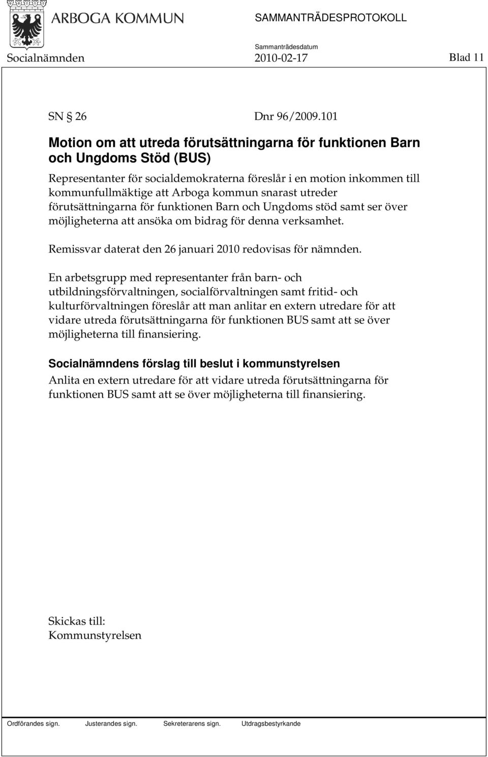 snarast utreder förutsättningarna för funktionen Barn och Ungdoms stöd samt ser över möjligheterna att ansöka om bidrag för denna verksamhet.