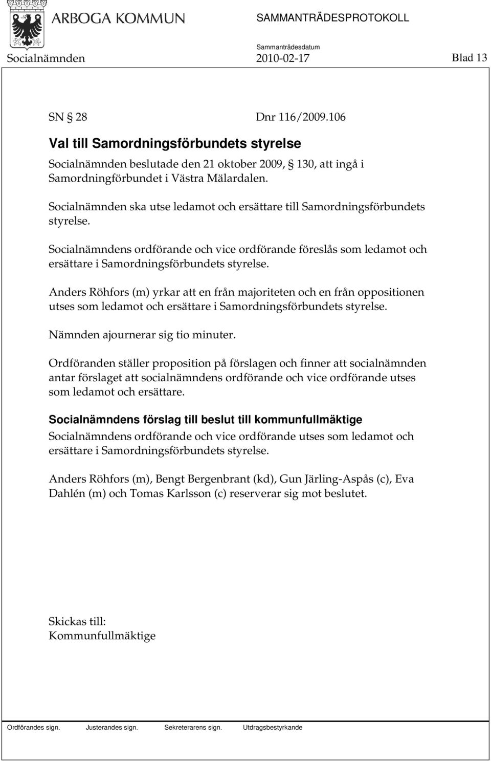 Anders Röhfors (m) yrkar att en från majoriteten och en från oppositionen utses som ledamot och ersättare i Samordningsförbundets styrelse. Nämnden ajournerar sig tio minuter.
