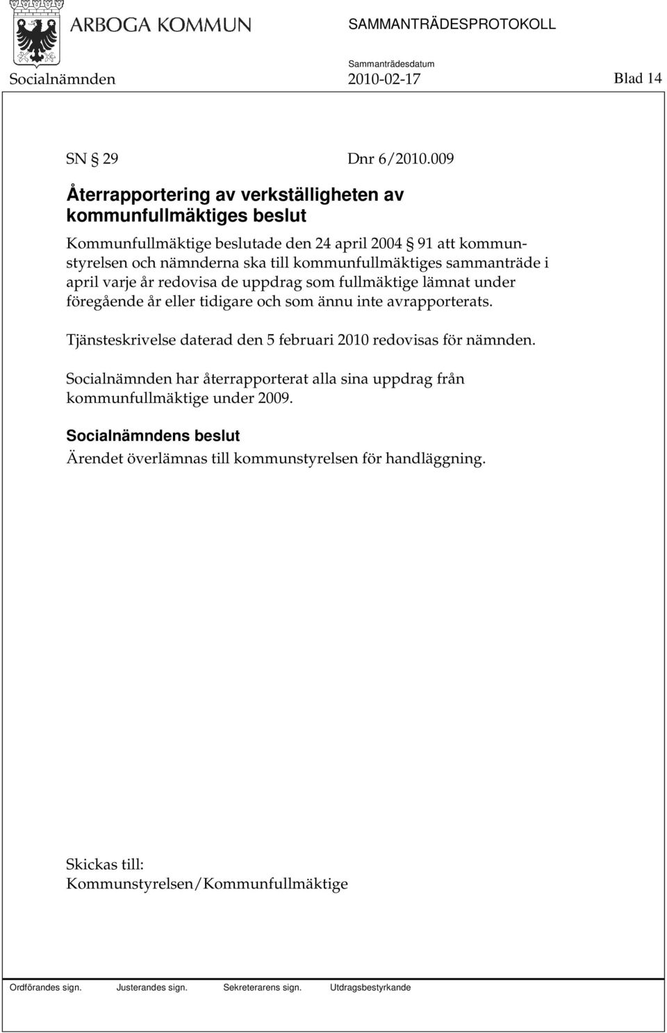 till kommunfullmäktiges sammanträde i april varje år redovisa de uppdrag som fullmäktige lämnat under föregående år eller tidigare och som ännu inte
