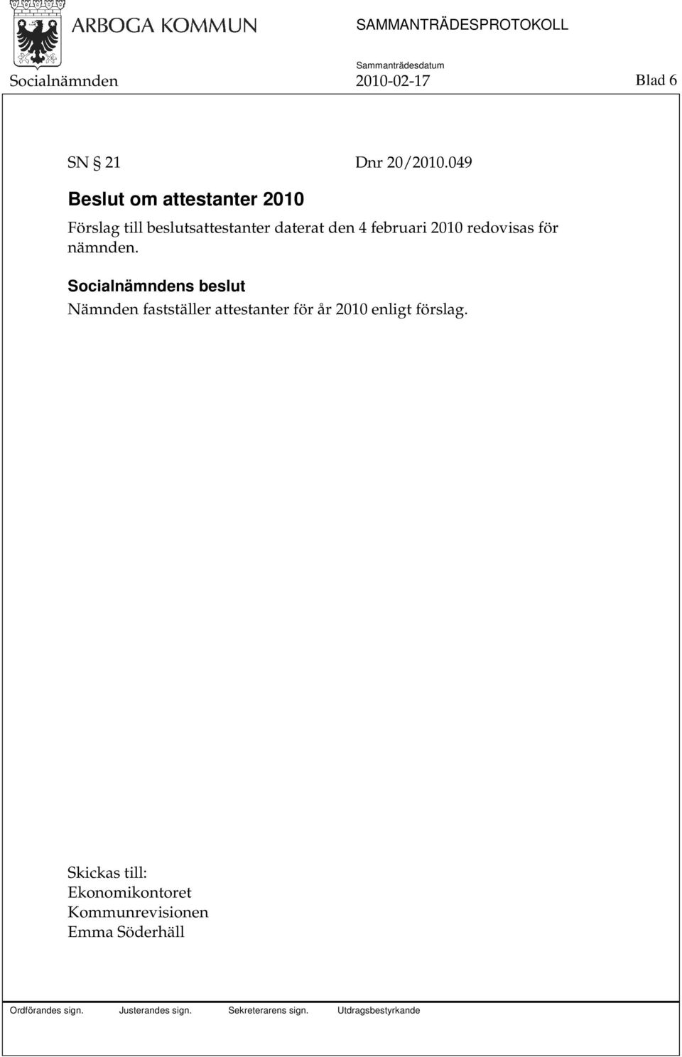 den 4 februari 2010 redovisas för nämnden.