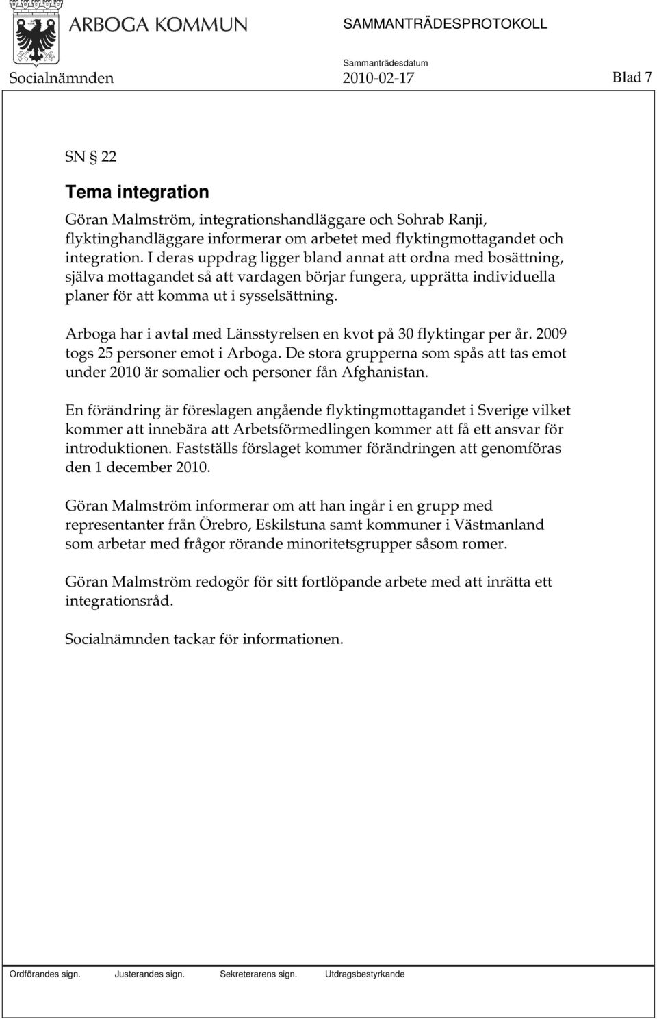 Arboga har i avtal med Länsstyrelsen en kvot på 30 flyktingar per år. 2009 togs 25 personer emot i Arboga. De stora grupperna som spås att tas emot under 2010 är somalier och personer fån Afghanistan.