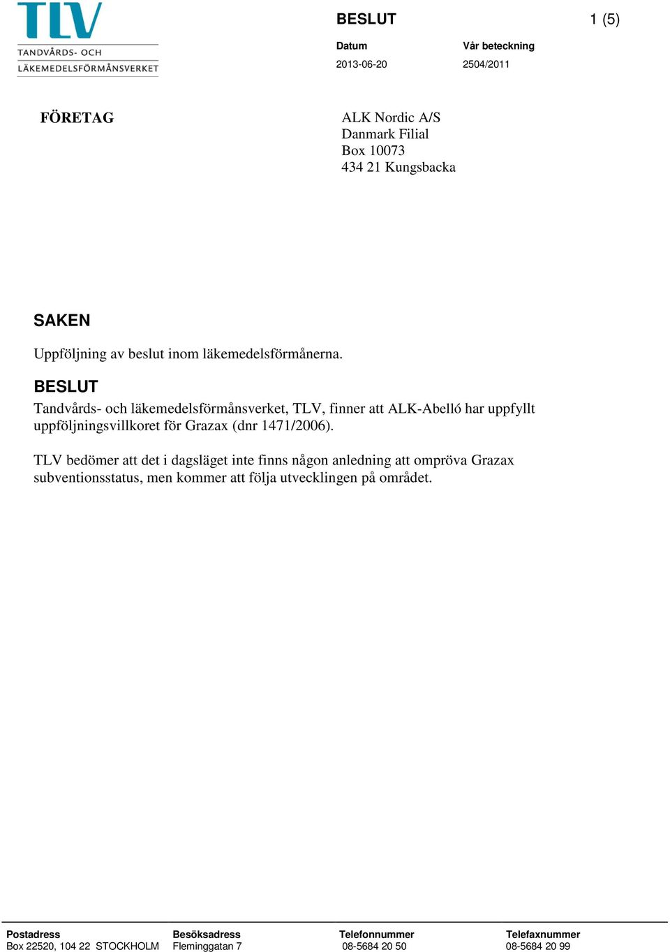 BESLUT Tandvårds- och läkemedelsförmånsverket, TLV, finner att ALK-Abelló har uppfyllt uppföljningsvillkoret för Grazax (dnr 1471/2006).
