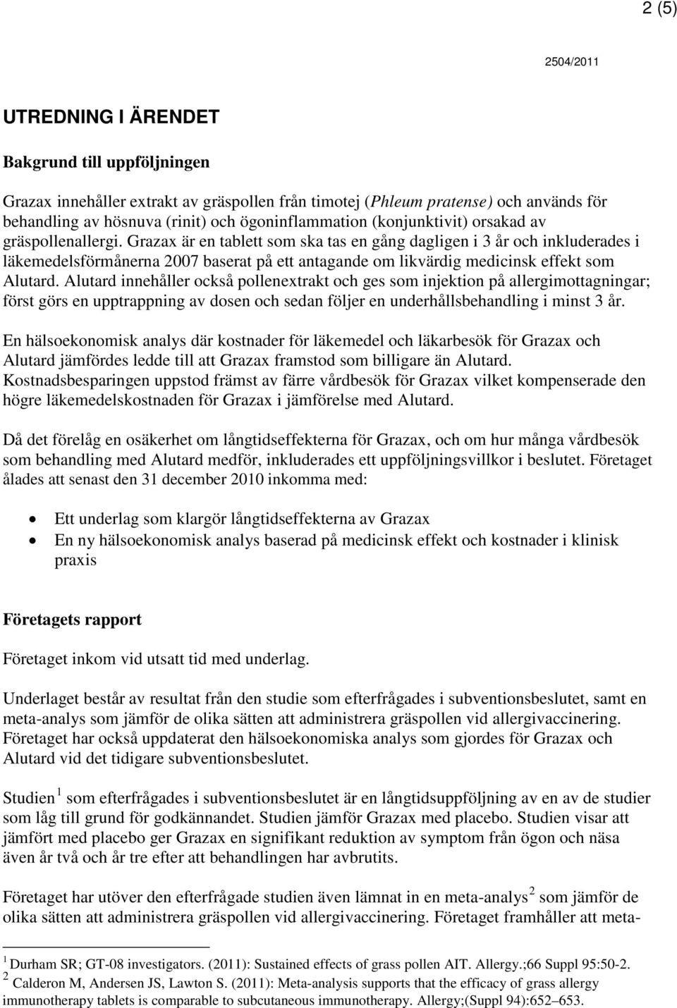 Grazax är en tablett som ska tas en gång dagligen i 3 år och inkluderades i läkemedelsförmånerna 2007 baserat på ett antagande om likvärdig medicinsk effekt som Alutard.