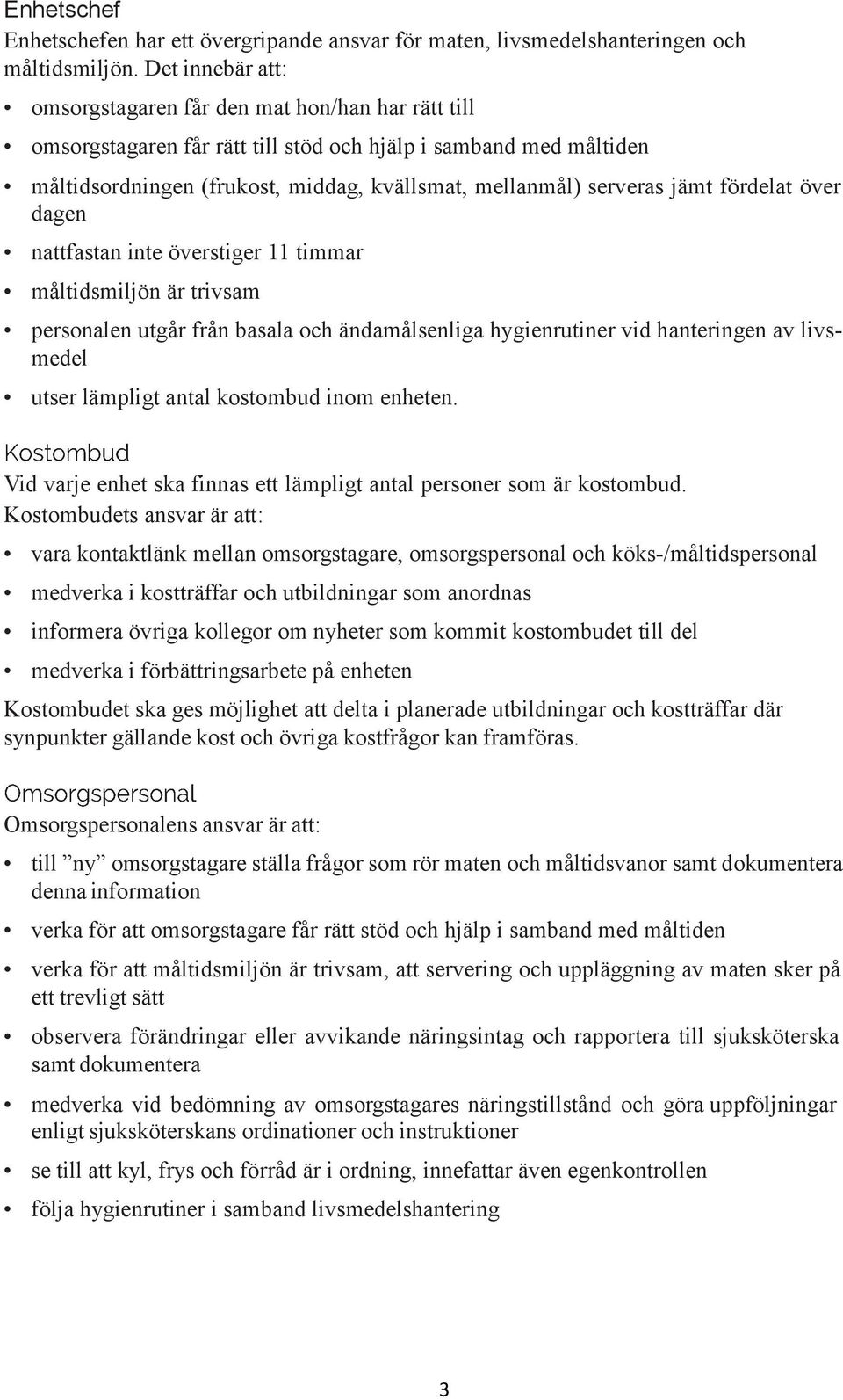 jämt fördelat över dagen nattfastan inte överstiger 11 timmar måltidsmiljön är trivsam personalen utgår från basala och ändamålsenliga hygienrutiner vid hanteringen av livsmedel utser lämpligt antal